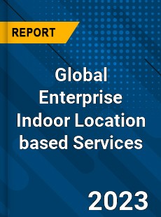 Global Enterprise Indoor Location based Services Industry