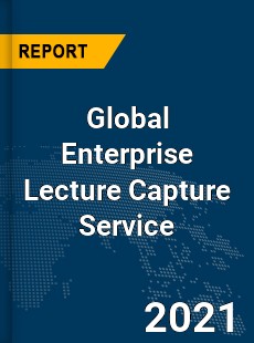 Global Enterprise Lecture Capture Service Market