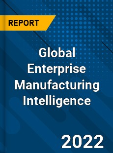 Global Enterprise Manufacturing Intelligence Market