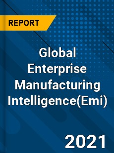 Global Enterprise Manufacturing Intelligence Market