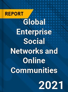 Global Enterprise Social Networks and Online Communities Market