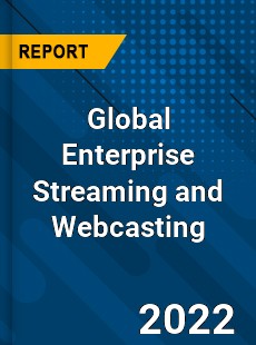 Global Enterprise Streaming and Webcasting Market