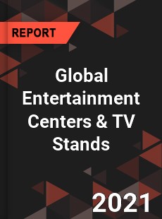 Global Entertainment Centers amp TV Stands Market