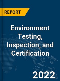 Global Environment Testing Inspection and Certification Industry