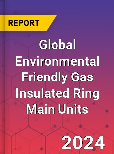 Global Environmental Friendly Gas Insulated Ring Main Units Industry