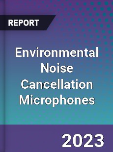 Global Environmental Noise Cancellation Microphones Market