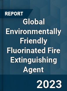 Global Environmentally Friendly Fluorinated Fire Extinguishing Agent Industry