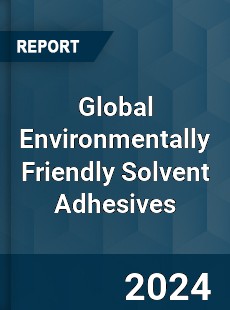 Global Environmentally Friendly Solvent Adhesives Industry