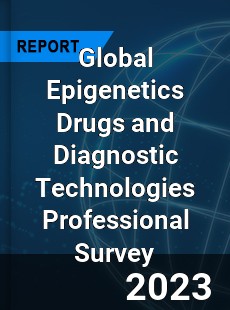 Global Epigenetics Drugs and Diagnostic Technologies Professional Survey Report