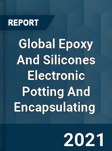 Global Epoxy And Silicones Electronic Potting And Encapsulating Market