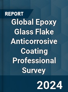 Global Epoxy Glass Flake Anticorrosive Coating Professional Survey Report