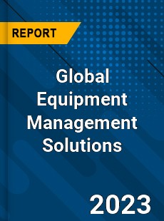 Global Equipment Management Solutions Industry