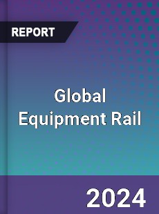 Global Equipment Rail Industry