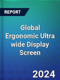 Global Ergonomic Ultra wide Display Screen Industry