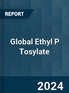 Global Ethyl P Tosylate Industry