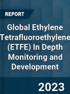 Global Ethylene Tetrafluoroethylene In Depth Monitoring and Development Analysis