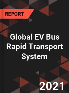 Global EV Bus Rapid Transport System Market