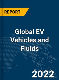 Global EV Vehicles and Fluids Market