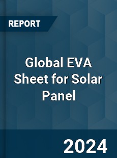 Global EVA Sheet for Solar Panel Industry