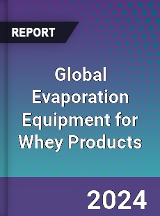 Global Evaporation Equipment for Whey Products Market