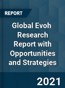 Global Evoh Market Research Report with Opportunities and Strategies