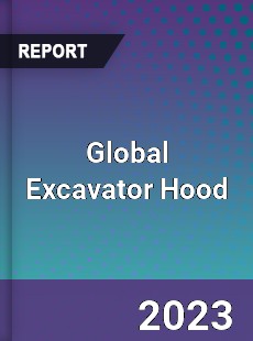 Global Excavator Hood Industry