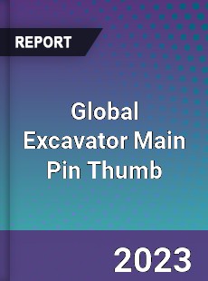 Global Excavator Main Pin Thumb Industry