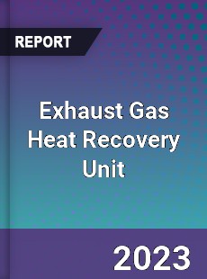 Global Exhaust Gas Heat Recovery Unit Market