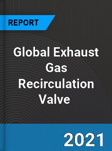 Global Exhaust Gas Recirculation Valve Market