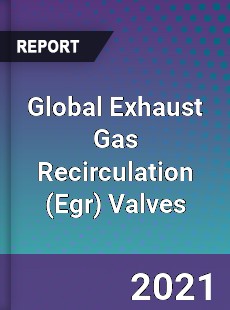 Global Exhaust Gas Recirculation Valves Market