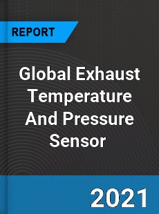 Global Exhaust Temperature And Pressure Sensor Market