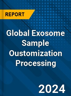 Global Exosome Sample Oustomization Processing Industry