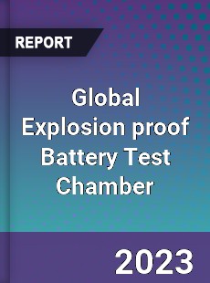 Global Explosion proof Battery Test Chamber Industry