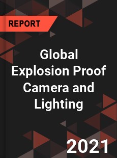 Global Explosion Proof Camera and Lighting Market