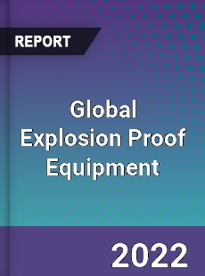 Global Explosion Proof Equipment Market