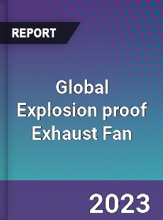 Global Explosion proof Exhaust Fan Industry