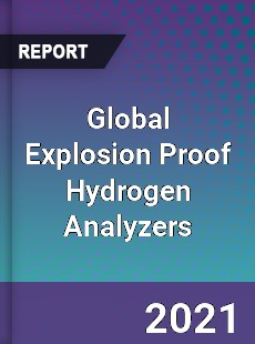 Global Explosion Proof Hydrogen Analyzers Market