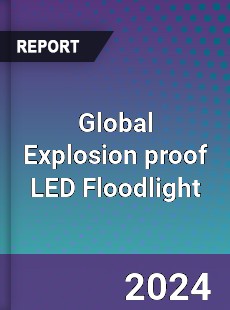 Global Explosion proof LED Floodlight Industry