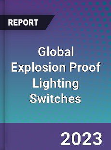 Global Explosion Proof Lighting Switches Industry