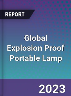 Global Explosion Proof Portable Lamp Industry