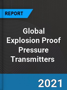 Global Explosion Proof Pressure Transmitters Market