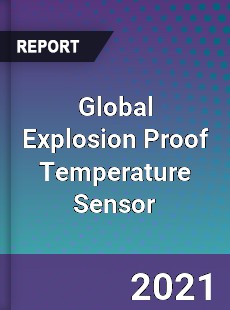 Global Explosion Proof Temperature Sensor Market