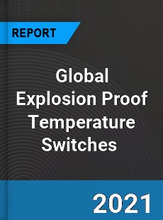 Global Explosion Proof Temperature Switches Market