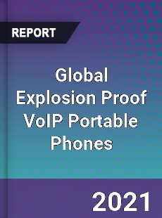 Global Explosion Proof VoIP Portable Phones Market