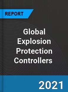 Global Explosion Protection Controllers Market