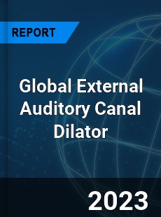 Global External Auditory Canal Dilator Industry