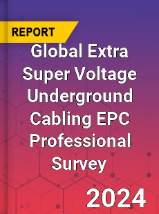 Global Extra Super Voltage Underground Cabling EPC Professional Survey Report