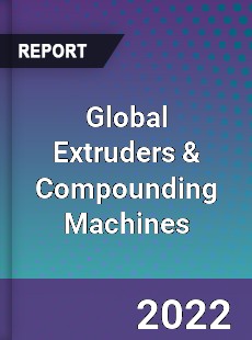 Global Extruders amp Compounding Machines Market