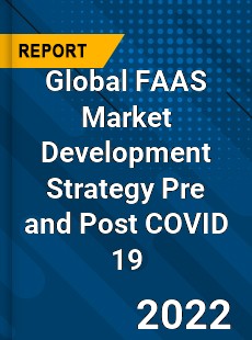 Global FAAS Market Development Strategy Pre and Post COVID 19