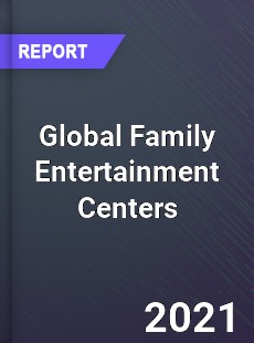 Global Family Entertainment Centers Market